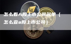 怎么看A股上市公司名单（怎么查a股上市公司）