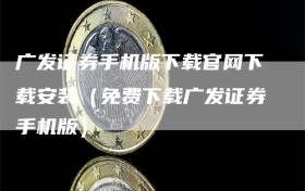 广发证券手机版下载官网下载安装（免费下载广发证券手机版）