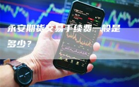 永安期货交易手续费一般是多少？