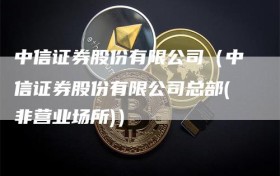 中信证券股份有限公司（中信证券股份有限公司总部(非营业场所)）