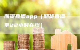 期货直播app（期货直播室22小时在线）