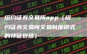 纽约证券交易所app（纽约证券交易所交易制度模式的特征包括）