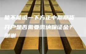 能不能说一下方正中期期货开户是否需要缴纳保证金？谢谢