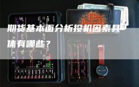 期货基本面分析投机因素具体有哪些？