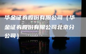 华金证券股份有限公司（华金证券股份有限公司北京分公司）