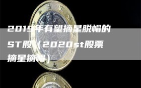 2019年有望摘星脱帽的ST股（2020st股票摘星摘帽）