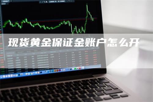 现货黄金保证金账户怎么开