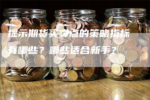 提示期货买卖点的策略指标有哪些？哪些适合新手？