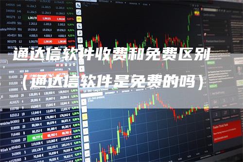 通达信软件收费和免费区别（通达信软件是免费的吗）