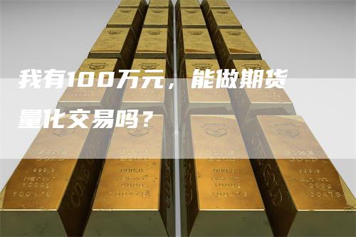 我有100万元，能做期货量化交易吗？