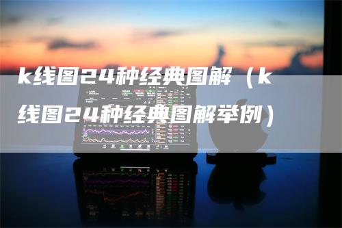 k线图24种经典图解（k线图24种经典图解举例）