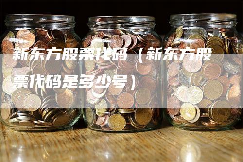 新东方股票代码（新东方股票代码是多少号）