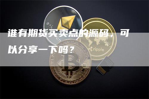 谁有期货买卖点的源码，可以分享一下吗？