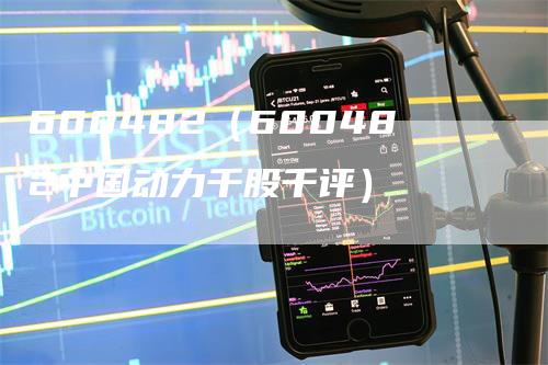 600482（600482中国动力千股千评）