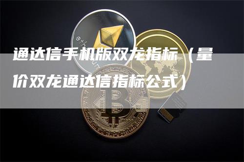 通达信手机版双龙指标（量价双龙通达信指标公式）