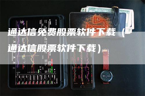 通达信免费股票软件下载（通达信股票软件下载）