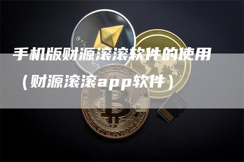 手机版财源滚滚软件的使用（财源滚滚app软件）