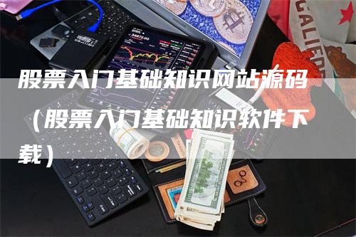 股票入门基础知识网站源码（股票入门基础知识软件下载）