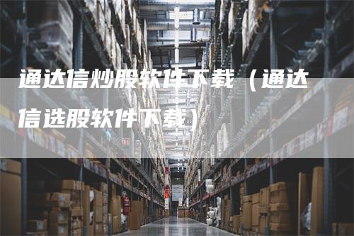 通达信炒股软件下载（通达信选股软件下载）