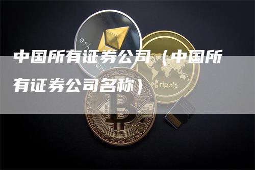 中国所有证券公司（中国所有证券公司名称）